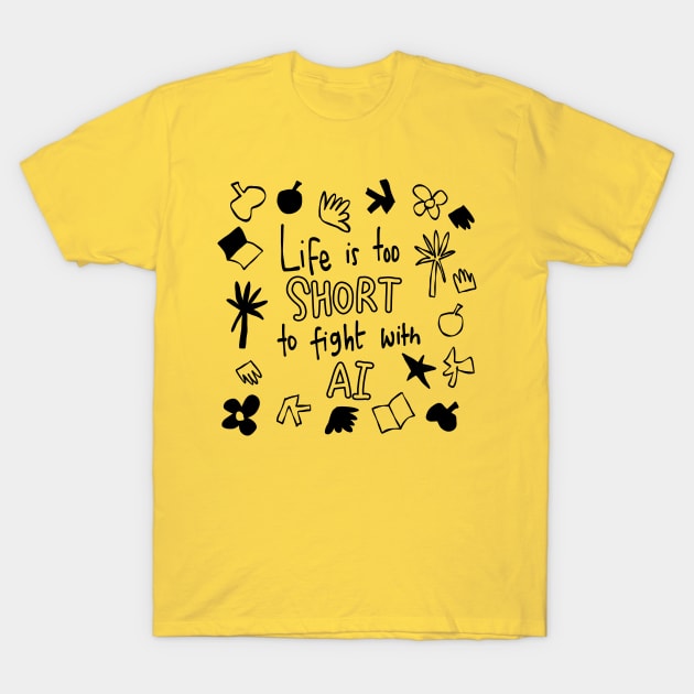 Life is too short to fight with AI T-Shirt by Think Beyond Color